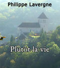 Plut�t la vie - Philippe Lavergne